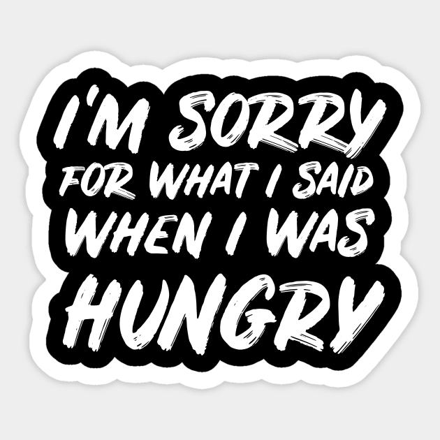 I'm sorry for what I said when I was hungry Sticker by untitledart1